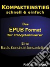 Kompaktenstieg: Das EPUB Format für Programmierer - Eine Basis-Konstruktionsanleitung. E-book. Formato Mobipocket ebook di Pascal Schwarz