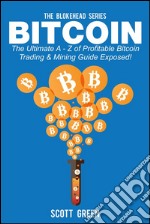 Bitcoin : The Ultimate A - Z of Profitable Bitcoin Trading & Mining Guide Exposed!. E-book. Formato EPUB ebook