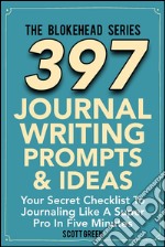 397 Journal Writing Prompts & Ideas : Your Secret Checklist To Journaling Like A Super Pro In Five Minutes. E-book. Formato EPUB ebook