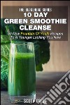 10 Day Green Smoothie Cleanse : 50 New Fountain Of Youth Recipes To A Younger Looking You Now. E-book. Formato Mobipocket ebook