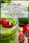 10 Day Green Smoothie Cleanse : 40 New Beauty Blast Recipes To A Sexy New You Now!. E-book. Formato EPUB ebook di Scott Green