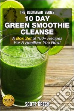 10 Day Green Smoothie Cleanse : A Box Set of 100+ Recipes For A Healthier You Now!. E-book. Formato EPUB ebook