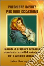 Preghiere per ogni occasione - Raccolta di preghiere cattoliche inedite, devozioni e sussidi di catechesi per il cammino spirituale. E-book. Formato EPUB ebook