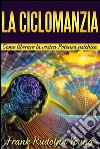 La Ciclomanzia - Come liberare la vostra Potenza psichica. E-book. Formato EPUB ebook di Frank Rudolph Young