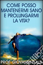 Come posso mantenermi sano e prolungarmi la vita?. E-book. Formato EPUB ebook