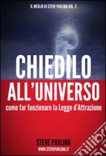 Chiedilo all'Universo - Far funzionare la Legge d'Attrazione. E-book. Formato Mobipocket ebook di Steve Pavlina