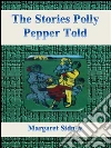 The stories Polly Pepper told. E-book. Formato Mobipocket ebook di Margaret Sidney