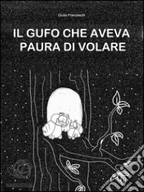 Il Gufo che aveva paura di volare. E-book. Formato EPUB ebook di Franceschi