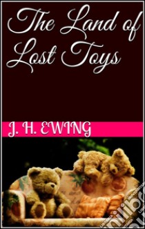 The land of lost toys. E-book. Formato Mobipocket ebook di Juliana Horatia Gatty Ewing