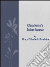 Charlotte's inheritance. E-book. Formato EPUB ebook di Mary Elizabeth Braddon