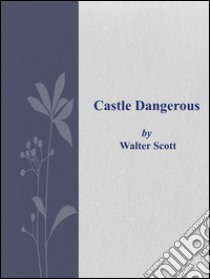 Castle Dangerous. E-book. Formato Mobipocket ebook di Walter Scott