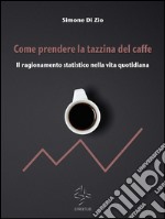 Come prendere la tazzina del caffè. Il ragionamento statistico nella vita quotidiana . E-book. Formato EPUB