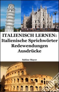 Italienisch lernen: italienische Sprichwörter - Redewendungen - Ausdrücke. E-book. Formato EPUB ebook di Sabine Mayer