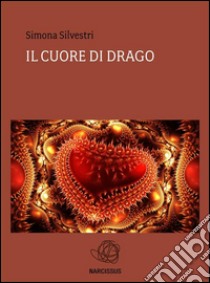 Il cuore di drago. E-book. Formato Mobipocket ebook di Simona Silvestri