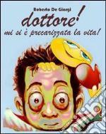 dottore! mi si è precarizzata la vita . E-book. Formato EPUB ebook