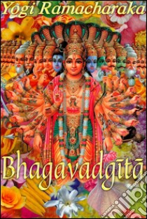 La Bhagavad Gita - Versione dal Sanscrito. E-book. Formato EPUB ebook di Yogi Ramacharaka