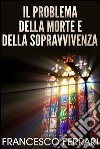 Il problema della morte e della sopravvivenza. E-book. Formato EPUB ebook di Francesco Ferrari