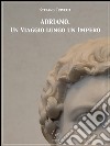 Adriano. Un viaggio lungo un impero. E-book. Formato EPUB ebook di Stefano Crivelli