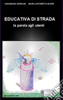 EDUCATIVA DI STRADA - la parola agli utenti. E-book. Formato Mobipocket ebook di Annamaria Sgorlon Maria Antonietta Buson