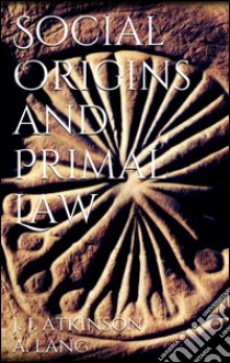 Social origins and primal law. E-book. Formato EPUB ebook di James Jasper Atkinson