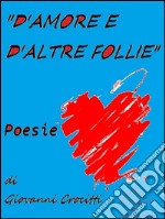 "D'amore e d'altre follie" - Poesie. E-book. Formato PDF