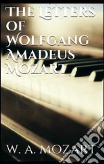 The letters of Wolfgang Amadeus Mozart. E-book. Formato EPUB ebook