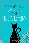 La straordinaria avventura di gatto Melanzana. E-book. Formato Mobipocket ebook di Manuela Menini