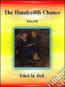 The Hundredth Chance: Part I/II . E-book. Formato Mobipocket ebook di Ethel M. Dell