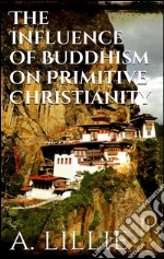 The influence of buddhism on primitive christianity. E-book. Formato EPUB ebook