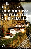 The influence of buddhism on primitive christianity. E-book. Formato EPUB ebook