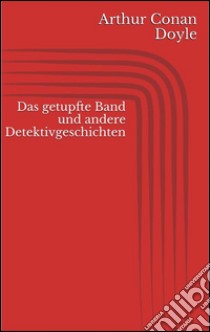 Das getupfte band und andere detektivgeschichten. E-book. Formato EPUB ebook di Arthur Conan Doyle