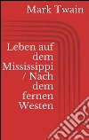 Leben auf dem Mississippi / Nach dem fernen Westen. E-book. Formato Mobipocket ebook di Mark Twain