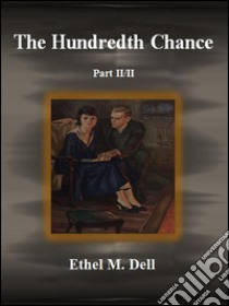 The Hundredth Chance: Part II/II. E-book. Formato EPUB ebook di Ethel M. Dell