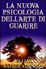 La nuova Psicologia dell&apos;arte di guarire. E-book. Formato Mobipocket ebook