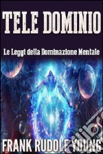 Tele DominioLe Leggi della Dominazione Mentale. E-book. Formato Mobipocket