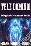 Tele Dominio: Le Leggi della Dominazione Mentale. E-book. Formato EPUB ebook di Frank Rudolf Young