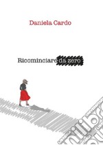 Ricominciare da zero. E-book. Formato Mobipocket ebook