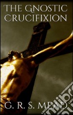 The Gnostic Crucifixion . E-book. Formato EPUB ebook