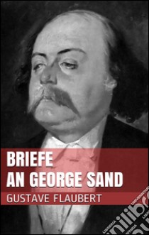 Briefe an George Sand. E-book. Formato EPUB ebook di Gustave Flaubert