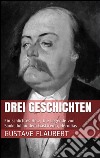 Drei Geschichten (Ein schlichtes Herz, Die Legende von Sankt Julian dem Gastfreien, Herodias). E-book. Formato Mobipocket ebook