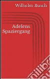 Adelens Spaziergang. E-book. Formato Mobipocket ebook di Wilhelm Busch