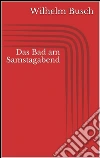 Das Bad am Samstagabend. E-book. Formato EPUB ebook di Wilhelm Busch
