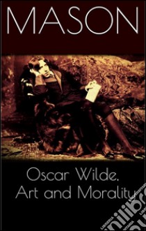 Oscar Wilde, art and morality. E-book. Formato Mobipocket ebook di Mason