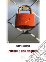 L'Amore è una disgrazia. E-book. Formato Mobipocket ebook