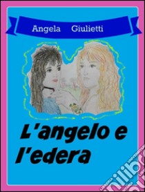 L'angelo e l'edera. E-book. Formato Mobipocket ebook di Angela Giulietti