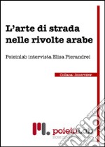 L'Arte di Strada nelle Rivolte Arabe. E-book. Formato EPUB ebook