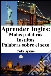 Aprender inglés: Malas Palabras. Insultos. Palabras sobre el sexo. E-book. Formato EPUB ebook di Carlos Aguerro