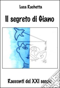 Il segreto di Giano. E-book. Formato EPUB ebook di Luca Rachetta