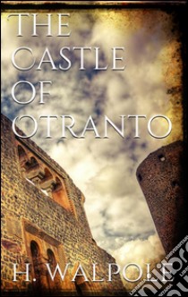 The castle of Otranto. E-book. Formato EPUB ebook di Horace Walpole