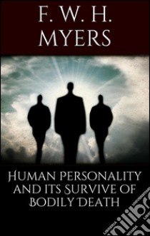 Human personality and its survival of bodily death. E-book. Formato Mobipocket ebook di F. W. H. Myers